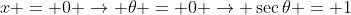 x = 0 \rightarrow \theta = 0 \rightarrow \sec\theta = 1