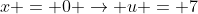 x = 0 \rightarrow u = 7