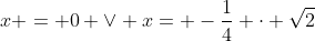 x = 0 \vee x= -\frac14 \cdot \sqrt{2}~\vee~x= \frac14 \cdot \sqrt{2}
