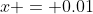 x = 0.01