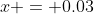 x = 0.03