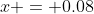 x = 0.08