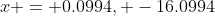 x = 0.0994, -16.0994