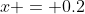 x = 0.2~mL