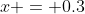 x = 0.3