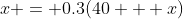 x = 0.3(40 + x)