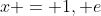 x = 1, e