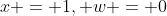 x = 1, w = 0
