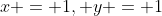 x = 1, y = 1