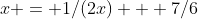 x = 1/(2x) + 7/6