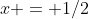 x = 1/2