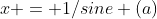 x = 1/sine (a)