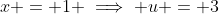 x = 1 \implies u = 3