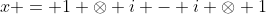 x = 1 \otimes i - i \otimes 1