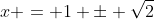 x = 1 \pm \sqrt{2}