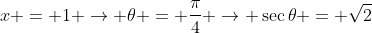 x = 1 \rightarrow \theta = \frac{\pi}{4} \rightarrow \sec\theta = \sqrt{2}