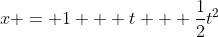 x = 1 + t + \frac{1}{2}t^2