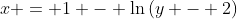 x = 1 - \ln{(y - 2)}