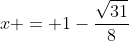 x = 1-\frac{\sqrt{31}}{8}