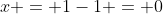 x = 1-1 = 0