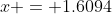 x = 1.6094