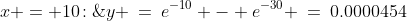 x = 10\!:\;\;y \:=\:e^{-10} - e^{-30} \:=\:0.0000454