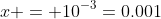x = 10^{-3}=0.001