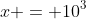 x = 10^3