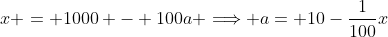 x = 1000 - 100a \Longrightarrow a= 10-\frac{1}{100}x