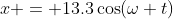 x = 13.3\cos(\omega t)