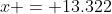 x = 13.322