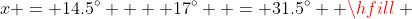 x = 14.5^\circ  + 17^\circ  = 31.5^\circ  \hfill \\