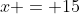 x = 15