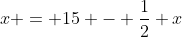 x = 15 - \frac{1}{2} x