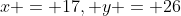 x = 17, y = 26