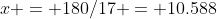 x = 180/17 = 10.588