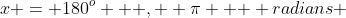 x = 180^o \text { , } \pi \text {  radians }