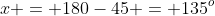 x = 180-45 = 135^o