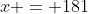 x = 181