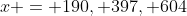 x = 190, 397, 604