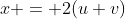 x = 2(u+v)