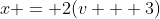 x = 2(v + 3)