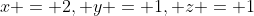x = 2, y = 1, z = 1