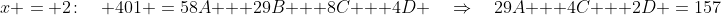 x = 2\!:\quad 401 \:=\:58A + 29B + 8C + 4D \quad\Rightarrow\quad29A + 4C + 2D \:=\:157\;\;{\color{blue}[3]}