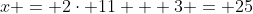 x = 2\cdot 11 + 3 = 25