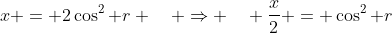 x = 2\cos^{2} r \quad \Rightarrow \quad \frac{x}{2} = \cos^{2} r