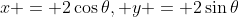 x = 2\cos{\theta}, y = 2\sin{\theta}