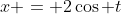x = 2\cos t