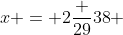 x = 2\frac {29}{38} 