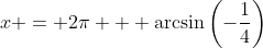 x = 2\pi + \arcsin\left(-\frac{1}{4}\right)